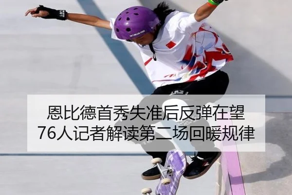 恩比德首秀失准后反弹在望 76人记者解读第二场回暖规律 - xingkong.com